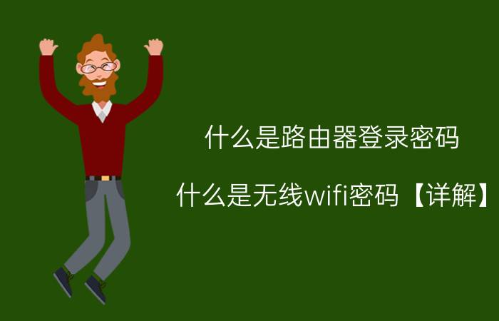 什么是路由器登录密码 什么是无线wifi密码【详解】